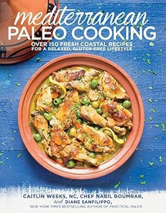 Mediterranean Paleo Cooking: Over 150 Fresh Coastal Recipes for a Relaxed, Gluten-Free Lifestyle by Caitlin Weeks, Nabil Boumrar, and Diane Sanfilippo
