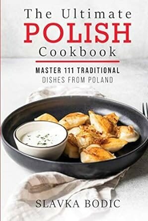 The Ultimate Polish Cookbook: Master 111 Traditional Dishes From Poland (World Cuisines Book 7) by Slavka Bodic