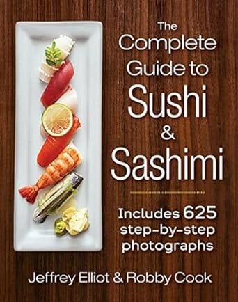 The Complete Guide to Sushi and Sashimi by Jeffrey Elliot and Robby Cook