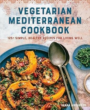 Vegetarian Mediterranean Cookbook: 125+ Simple, Healthy Recipes for Living Well by Sanaa Abourezk