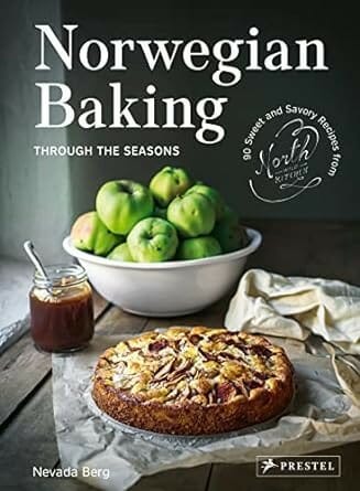 Norwegian Baking through the Seasons: 90 Sweet and Savoury Recipes from North Wild Kitchen by Nevada Berg