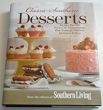 Classic Southern Desserts: All-Time Favorite Recipes for Cakes, Cookies, Pies, Puddings, Cobblers, Ice Cream & More by Southern Living