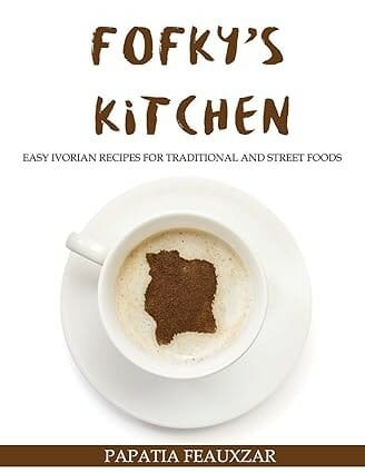 Fofky's Kitchen: Easy Ivorian Recipes for Traditional and Street Foods by Papatia Feauxzar