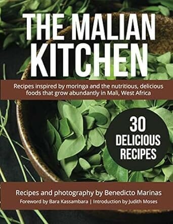 The Malian Kitchen: Recipes inspired by moringa and the nutritious, delicious foods that grow abundantly in Mali, West Africa by Benedicto Marinas