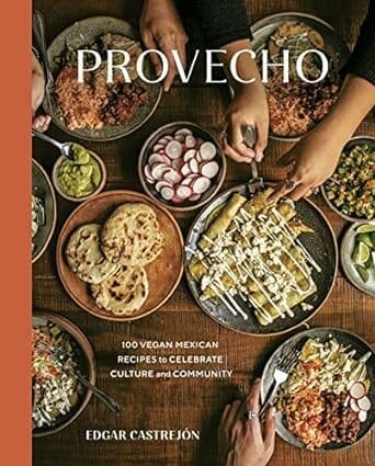 Provecho: 100 Vegan Mexican Recipes to Celebrate Culture and Community by Edgar Castrejón