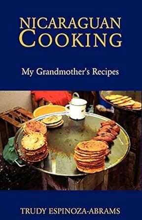 Nicaraguan Cooking: My Grandmother's Recipes by Trudy Espinoza-Abrams