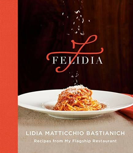 Felidia: Recipes from My Flagship Restaurant: A Cookbook by Lidia Matticchio Bastianich, Tanya Bastianich Manuali, and Fortunato Nicotra