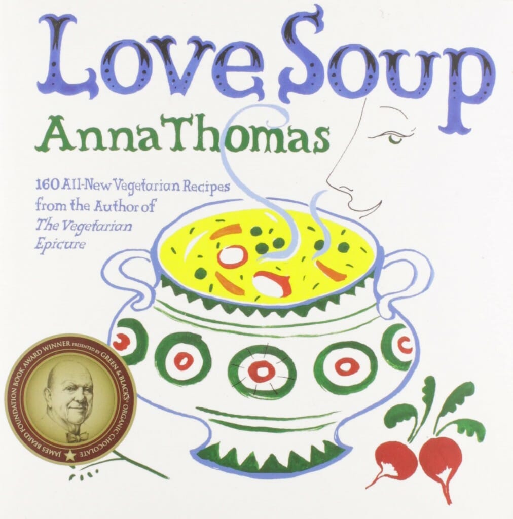 Love Soup: 160 All-New Vegetarian Recipes from the Author of The Vegetarian Epicure by Anna Thomas
