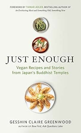 Just Enough: Vegan Recipes and Stories from Japan's Buddhist Temples by Gesshin Claire Greenwood