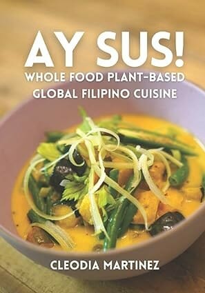 Ay Sus!: Whole Food Plant-Based Global Filipino Cuisine by Cleodia Martinez
