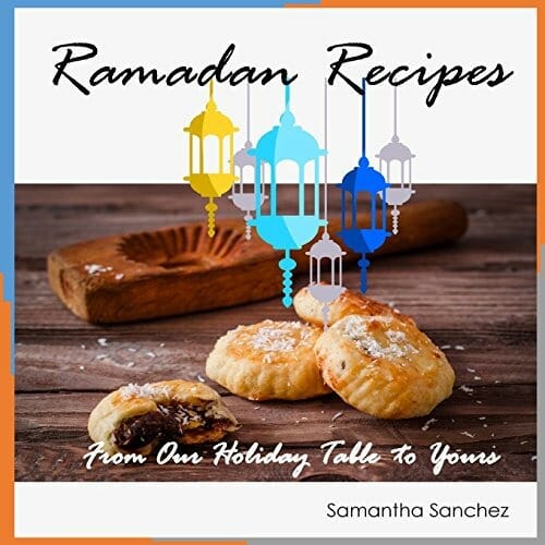 Ramadan Recipes: From Our Holiday Table to Yours by Samantha Sanchez