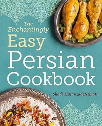 The Enchantingly Easy Persian Cookbook: 100 Simple Recipes for Beloved Persian Food Favorites by Shadi HasanzadeNemati
