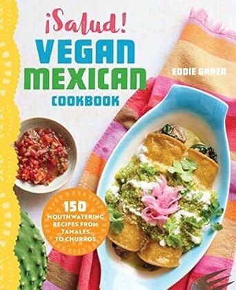 ¡Salud! Vegan Mexican Cookbook: 150 Mouthwatering Recipes from Tamales to Churros by Eddie Garza