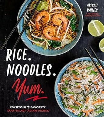 Rice. Noodles. Yum.: Everyone’s Favorite Southeast Asian Dishes by Abigail Raines