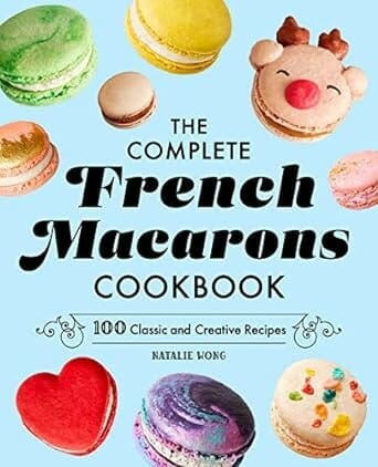 The Complete French Macarons Cookbook: 100 Classic and Creative Recipes by Natalie Wong