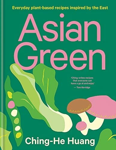 Asian Green: Everyday Plant-based Recipes Inspired by the East by Ching-He Huang
