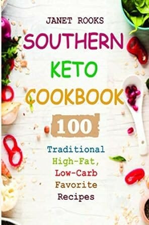 Southern Keto Cookbook: 100 Traditional High-Fat, Low-Carb Favorite Recipes by Janet Rooks