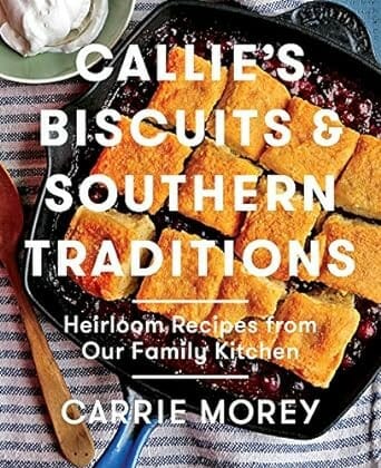 Callie's Biscuits & Southern Traditions Cookbook by Carrie Morey