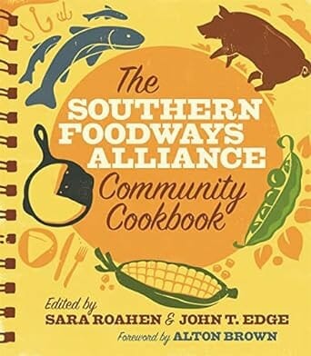The Southern Foodways Alliance Community Cookbook edited by Sara Roahen and John T. Edge