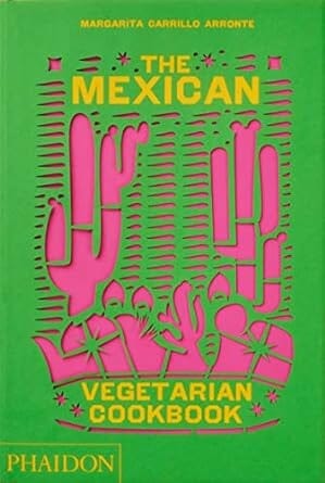 The Mexican Vegetarian Cookbook: 400 Authentic Everyday Recipes for the Home Cook by Margarita Carrillo Arronte