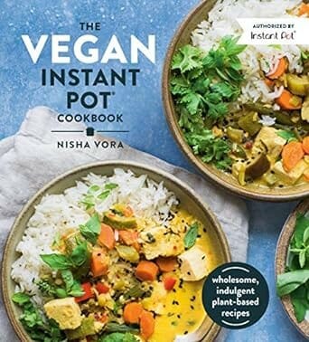 The Vegan Instant Pot Cookbook: Wholesome, Indulgent Plant-Based Recipes by Nisha Vora