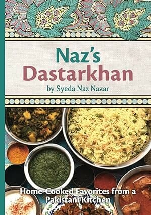 Naz’s Dastarkhan: Home-Cooked Favorites from a Pakistani Kitchen by Syeda Naz Nazar, Ali Nazar, et al.