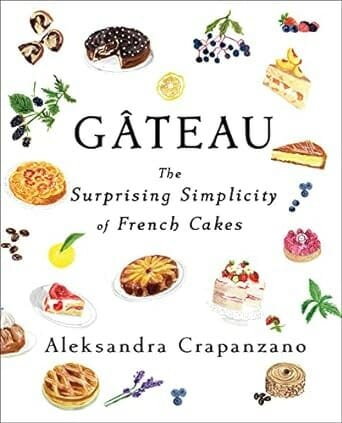 Gateau: The Surprising Simplicity of French Cakes by Aleksandra Crapanzano