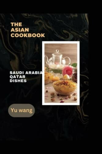 Saudi Arabia, Qatar Dishes (The Asian Cookbook) by Yu Wang