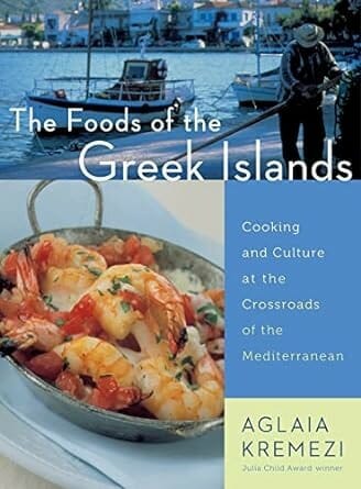 The Foods of The Greek Islands: Cooking & Culture at the Crossroads of the Mediterranean by Aglaia Kremezi