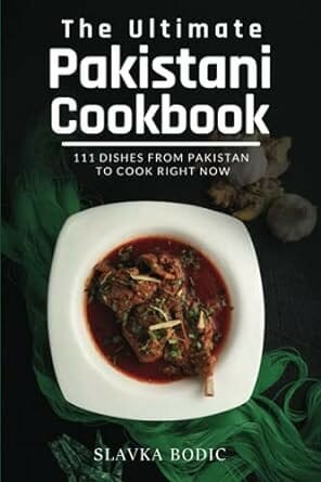 The Ultimate Pakistani Cookbook: 111 Dishes From Pakistan To Cook Right Now by Slavka Bodic