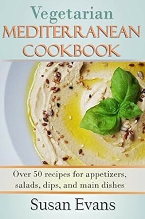 Vegetarian Mediterranean Cookbook: Over 50 recipes for appetizers, salads, dips, and main dishes by Susan Evans