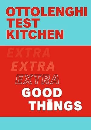 Ottolenghi Test Kitchen: Extra Good Things by Noor Murad and Yotam Ottolenghi