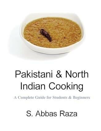 Pakistani & North Indian Cooking: A Complete Guide for Students & Beginners by S. Abbas Raza
