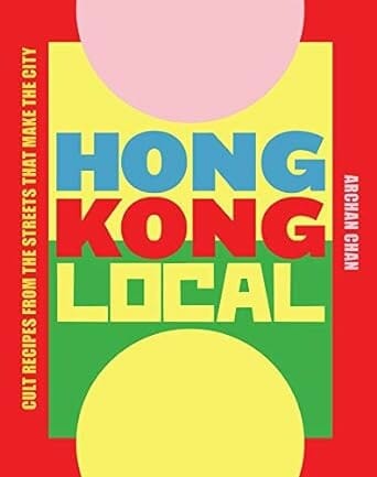 Hong Kong Local: Cult Recipes From the Streets that Make the City by ArChan Chan