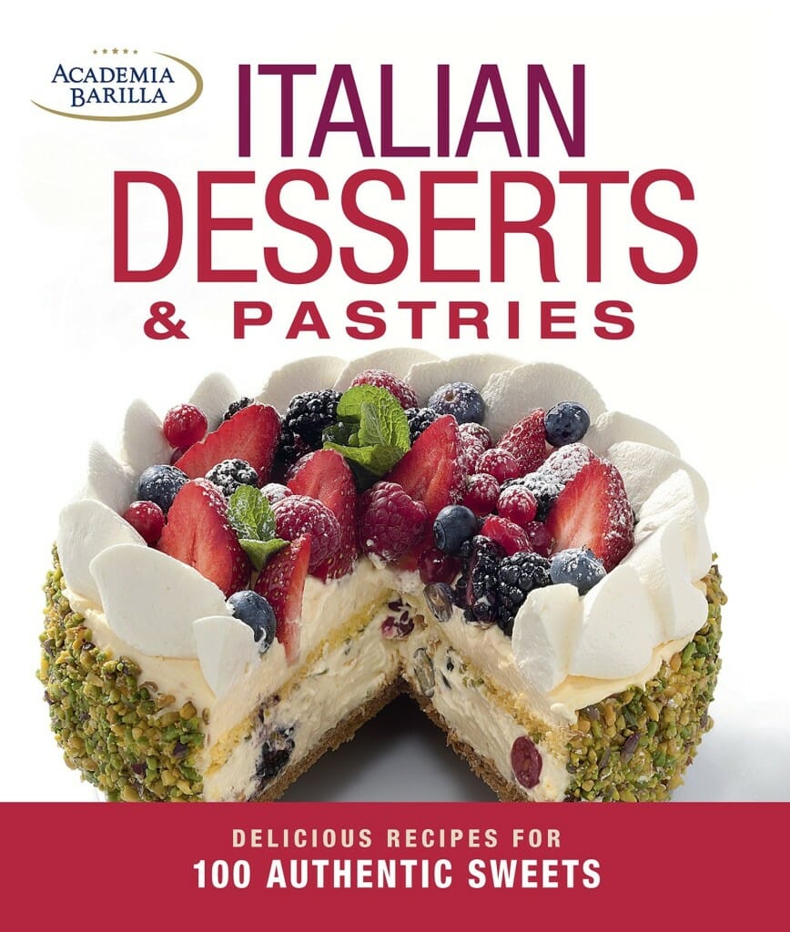 Italian Desserts & Pastries: Delicious Recipes for More Than 100 Italian Favorites by Academia Barilla