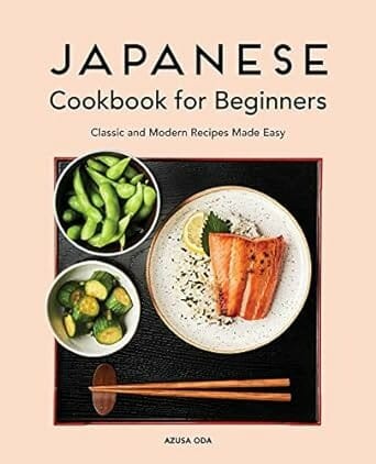 Japanese Cookbook for Beginners: Classic and Modern Recipes Made Easy by Azusa Oda