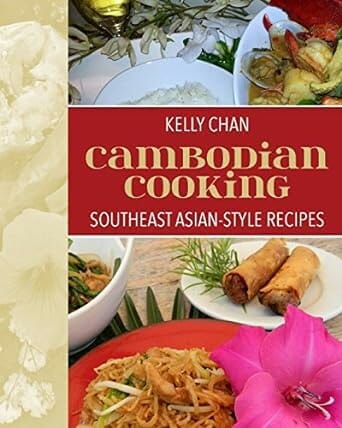 Cambodian Cooking, Southeast Asian-Style Recipes by Kelly Chan
