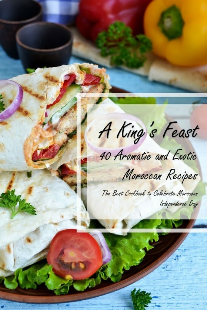 A King's Feast: 40 Aromatic and Exotic Moroccan Recipes - The Best Cookbook to Celebrate Moroccan Independence Day by Gordon Rock