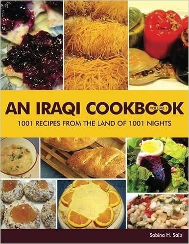 An Iraqi Cookbook: 1001 Recipes from the Land of 1001 Nights (Volume 1) by Sabina Hanlon Saib