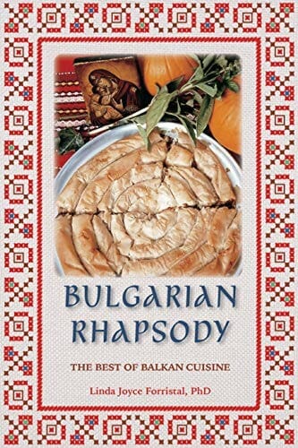 Bulgarian Rhapsody: The Best of Balkan Cuisine by Linda Joyce Forristal