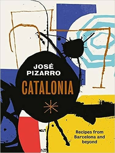 Catalonia: Spanish Recipes from Barcelona and Beyond by José Pizarro