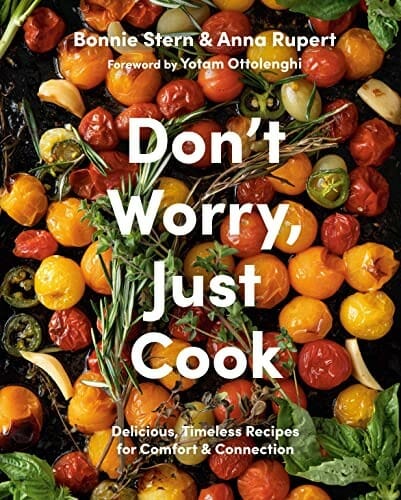 Don't Worry, Just Cook: Delicious, Timeless Recipes for Comfort and Connection by Bonnie Stern and Anna Rupert