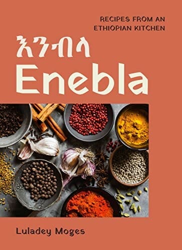 Enebla: Recipes from an Ethiopian Kitchen by Luladey “Lula” Moges