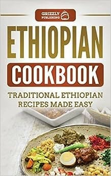 Ethiopian Cookbook: Traditional Ethiopian Recipes Made Easy by Grizzly Publishing
