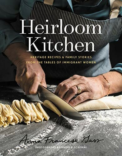 Heirloom Kitchen: Heritage Recipes and Family Stories from the Tables of Immigrant Women by Anna Francese Gass