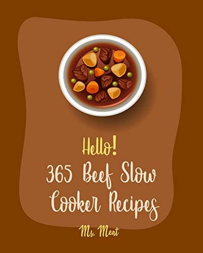 Hello! 365 Beef Slow Cooker Recipes: Best Beef Slow Cooker Cookbook Ever For Beginners by Ms. Meza and Ms. Meat