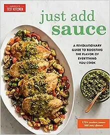 Just Add Sauce: A Revolutionary Guide to Boosting the Flavor of Everything You Cook by America’s Test Kitchen