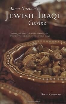 Mama Nazima’s Jewish Iraqi Cuisine: Cuisine, History, Cultural References and Survival Stories of the Jewish-Iraqi by Rivka Goldman