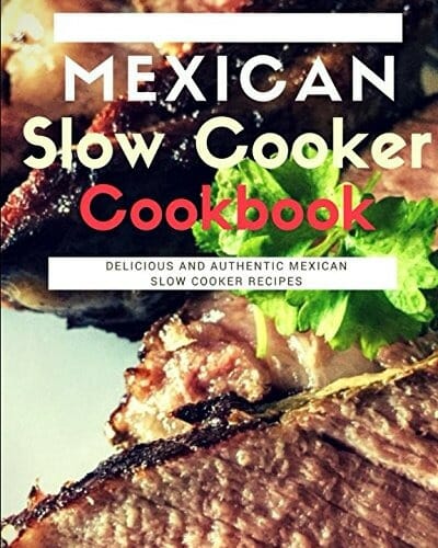 Mexican Slow Cooker Cookbook: Delicious And Authentic Mexican Slow Cooker Recipes (Mexican Cooking Book 1) by Carlos Sanchez