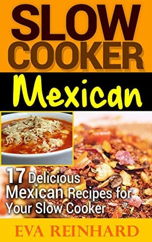 Mexican Slow Cooker Cookbook: The Classic 

Slow Cooker Mexican: 17 Delicious Mexican Slow Cooker Recipes (Overnight Cooking, Casseroles, Slow Cooking) by Eva Reinhard